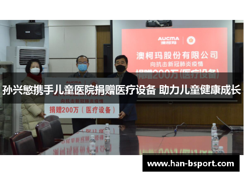 孙兴慜携手儿童医院捐赠医疗设备 助力儿童健康成长