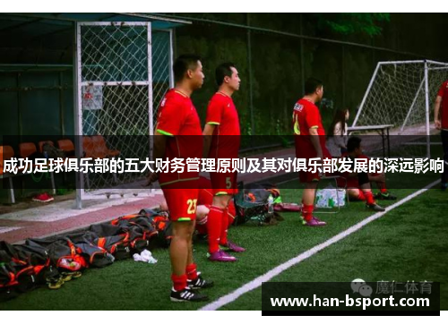 成功足球俱乐部的五大财务管理原则及其对俱乐部发展的深远影响