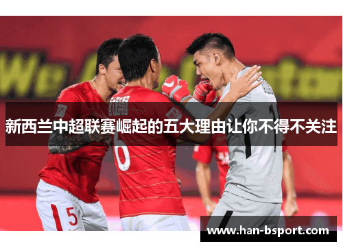 新西兰中超联赛崛起的五大理由让你不得不关注