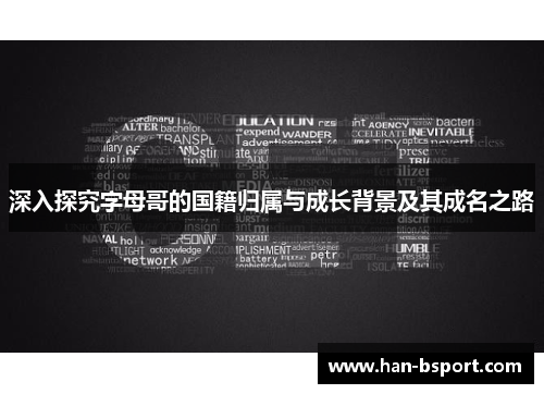 深入探究字母哥的国籍归属与成长背景及其成名之路