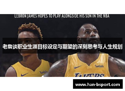 老詹谈职业生涯目标设定与期望的深刻思考与人生规划
