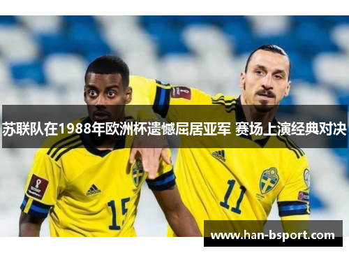 苏联队在1988年欧洲杯遗憾屈居亚军 赛场上演经典对决