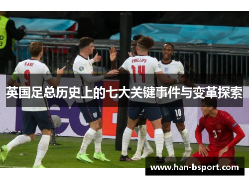 英国足总历史上的七大关键事件与变革探索