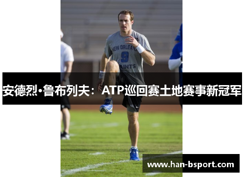 安德烈·鲁布列夫：ATP巡回赛土地赛事新冠军