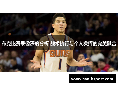 布克比赛录像深度分析 战术执行与个人发挥的完美融合