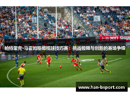 帕特里克·马霍姆斯橄榄球技巧赛：挑战极限与创新的赛场争锋