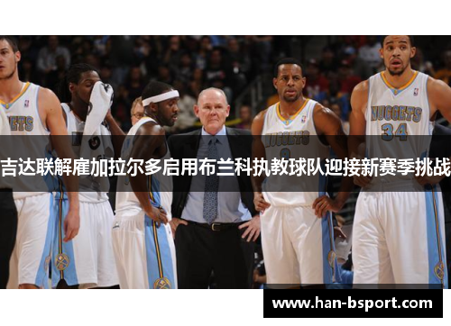 吉达联解雇加拉尔多启用布兰科执教球队迎接新赛季挑战