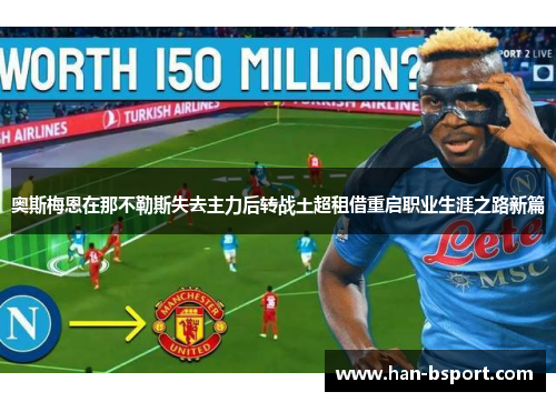 奥斯梅恩在那不勒斯失去主力后转战土超租借重启职业生涯之路新篇 奥斯梅恩在那不勒斯失去主力后转战土超租借重启职业生涯之路新篇